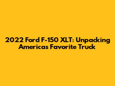 2022 Ford F-150 XLT: Unpacking America's Favorite Truck