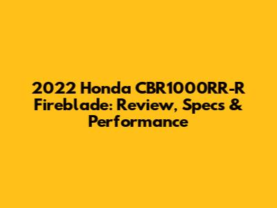 2022 Honda CBR1000RR-R Fireblade: Review, Specs & Performance