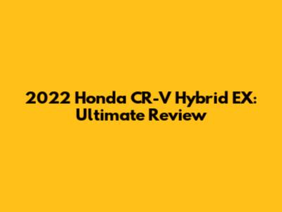 2022 Honda CR-V Hybrid EX: Ultimate Review