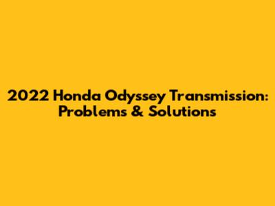 2022 Honda Odyssey Transmission: Problems & Solutions