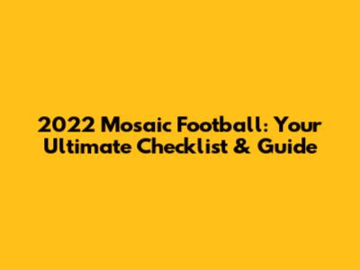 2022 Mosaic Football: Your Ultimate Checklist & Guide