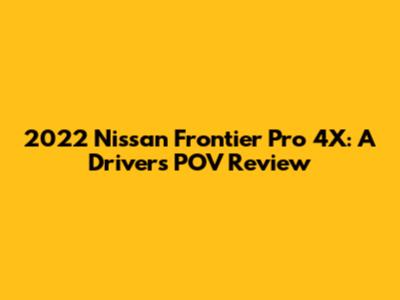 2022 Nissan Frontier Pro 4X: A Driver's POV Review