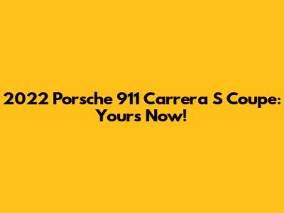 2022 Porsche 911 Carrera S Coupe: Yours Now!