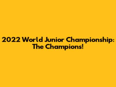 2022 World Junior Championship: The Champions!