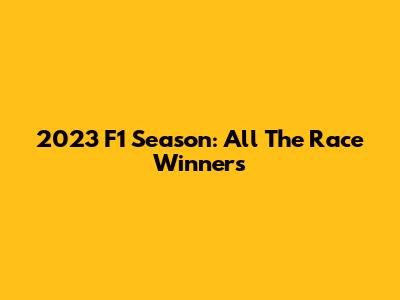 2023 F1 Season: All The Race Winners