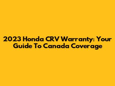 2023 Honda CRV Warranty: Your Guide To Canada Coverage