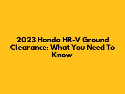 2023 Honda HR-V Ground Clearance: What You Need To Know
