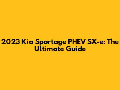 2023 Kia Sportage PHEV SX-e: The Ultimate Guide
