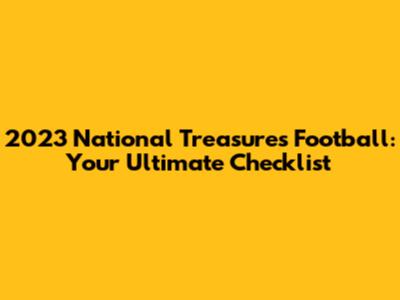 2023 National Treasures Football: Your Ultimate Checklist