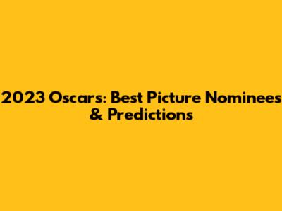 2023 Oscars: Best Picture Nominees & Predictions