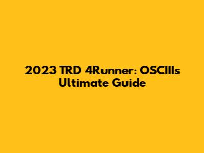 2023 TRD 4Runner: OSCIII's Ultimate Guide