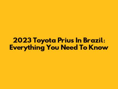 2023 Toyota Prius In Brazil: Everything You Need To Know