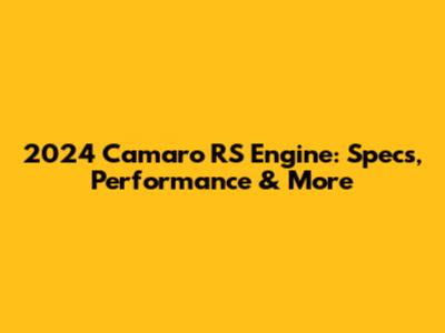 2024 Camaro RS Engine: Specs, Performance & More