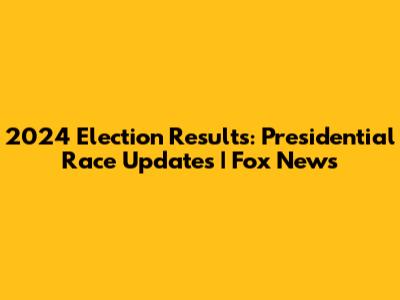 2024 Election Results: Presidential Race Updates | Fox News
