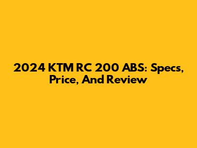 2024 KTM RC 200 ABS: Specs, Price, And Review