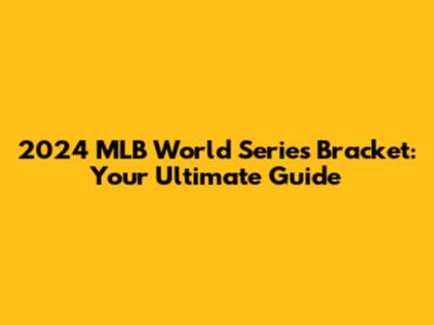 2024 MLB World Series Bracket: Your Ultimate Guide