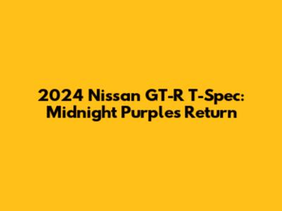 2024 Nissan GT-R T-Spec: Midnight Purple's Return
