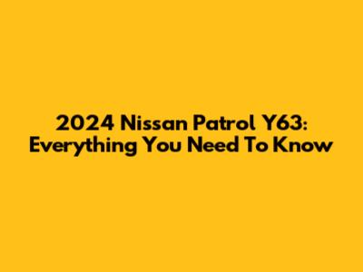 2024 Nissan Patrol Y63: Everything You Need To Know