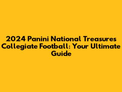 2024 Panini National Treasures Collegiate Football: Your Ultimate Guide