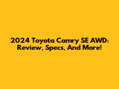 2024 Toyota Camry SE AWD: Review, Specs, And More!
