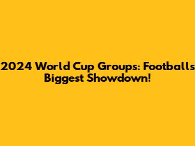 2024 World Cup Groups: Football's Biggest Showdown!