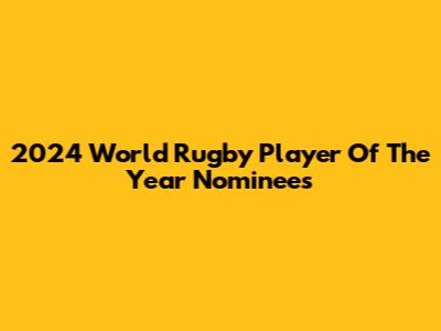 2024 World Rugby Player Of The Year Nominees
