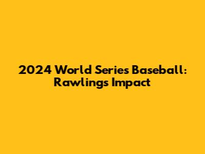 2024 World Series Baseball: Rawlings' Impact