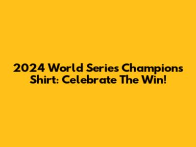 2024 World Series Champions Shirt: Celebrate The Win!