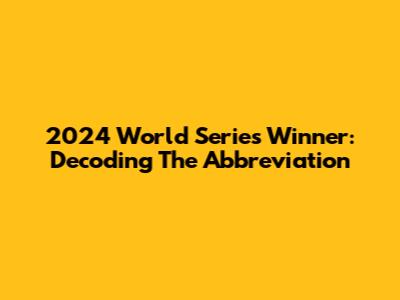2024 World Series Winner: Decoding The Abbreviation