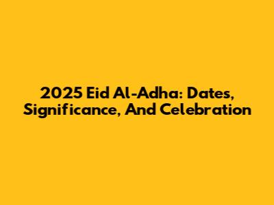 2025 Eid Al-Adha: Dates, Significance, And Celebration