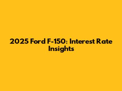 2025 Ford F-150: Interest Rate Insights