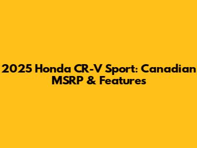 2025 Honda CR-V Sport: Canadian MSRP & Features