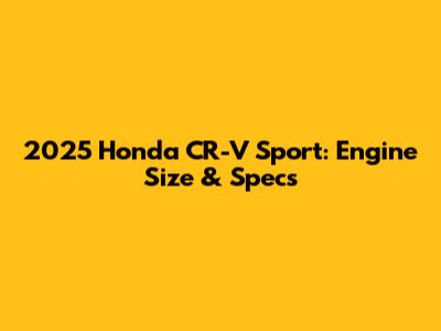 2025 Honda CR-V Sport: Engine Size & Specs
