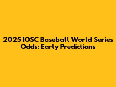 2025 IOSC Baseball World Series Odds: Early Predictions