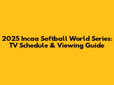 2025 Incaa Softball World Series: TV Schedule & Viewing Guide