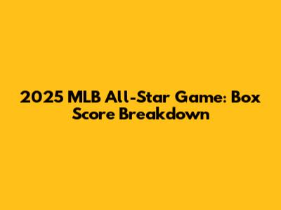 2025 MLB All-Star Game: Box Score Breakdown
