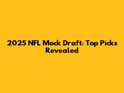 2025 NFL Mock Draft: Top Picks Revealed