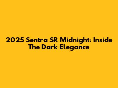 2025 Sentra SR Midnight: Inside The Dark Elegance