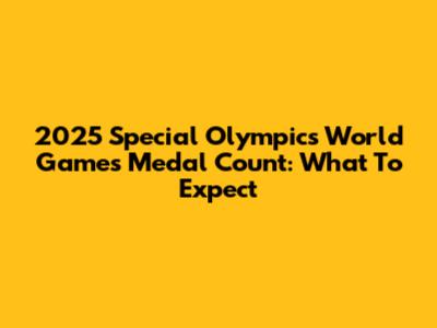 2025 Special Olympics World Games Medal Count: What To Expect