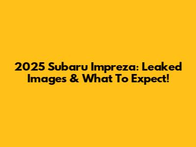 2025 Subaru Impreza: Leaked Images & What To Expect!