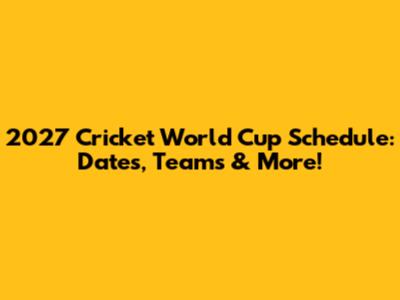 2027 Cricket World Cup Schedule: Dates, Teams & More!