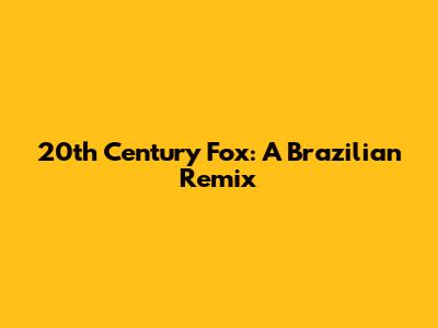 20th Century Fox: A Brazilian Remix