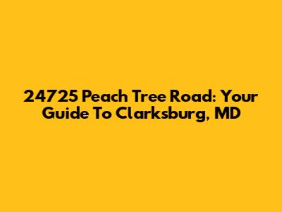 24725 Peach Tree Road: Your Guide To Clarksburg, MD