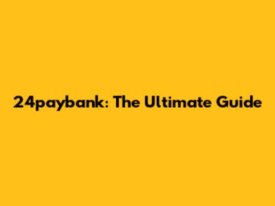 24paybank: The Ultimate Guide