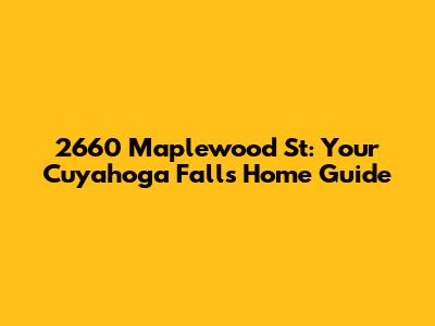 2660 Maplewood St: Your Cuyahoga Falls Home Guide