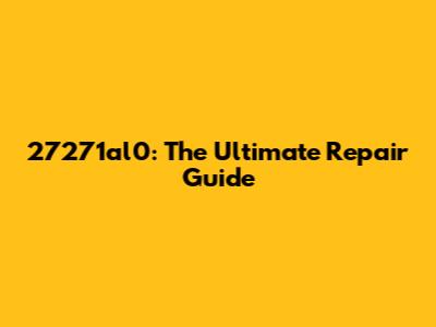 27271al0: The Ultimate Repair Guide