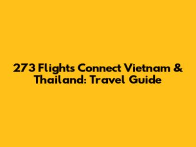 273 Flights Connect Vietnam & Thailand: Travel Guide