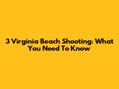3 Virginia Beach Shooting: What You Need To Know