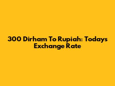 300 Dirham To Rupiah: Today's Exchange Rate