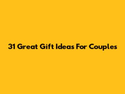 31 Great Gift Ideas For Couples